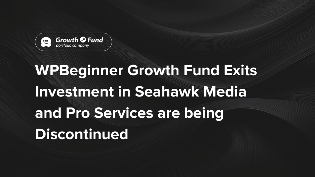 WPBeginner Growth Fund Exits investment in Seahawk Media